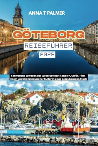 Göteborg Reiseführer 2025: Schwedens Juwel an der Westküste mit Kanälen, Cafés, Fika, Inseln und skandinavischer Kultur in einer bezaubernden Stadt.