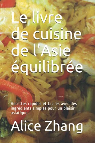 Le livre de cuisine de l'Asie équilibrée: Recettes rapides et faciles avec des ingrédients simples pour un plaisir asiatique