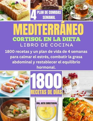 MEDITERRÁNEO CORTISOL EN LA DIETA LIBRO DE COCINA: 1800 recetas y un plan de vida de 4 semanas para calmar el estrés, combatir la grasa abdominal y restablecer el equilibrio hormonal.
