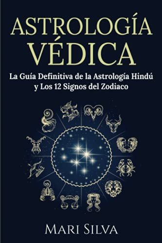 Astrología Védica: La guía definitiva de la astrología hindú y los 12 signos del Zodiaco (Astrología de los signos del zodiaco)