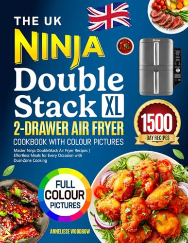 The UK Ninja DoubleStack XL 2-Drawer Air Fryer Cookbook with Colour Pictures: Master Ninja DoubleStack Air Fryer Recipes | Effortless Meals for Every Occasion with Dual-Zone Cooking