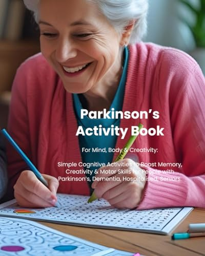 Parkinson’s Activity Book: For Mind, Body & Creativity: Simple Cognitive Activities to Boost Memory, Creativity & Motor Skills for People with Parkinson’s (Adult activity books, Band 1)