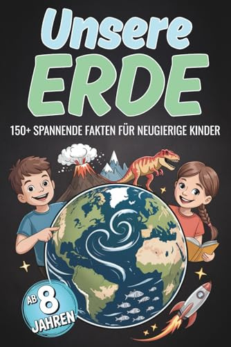 Unsere Erde – 150+ spannende Fakten für Kinder ab 8 Jahren: Das große Wissens- und Mitmachbuch über Tiere, Kontinente, Weltwunder & mehr – Lernen, Staunen und Entdecken leicht gemacht!