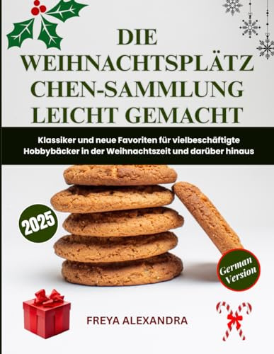 Die Weihnachtsplätzchen-Sammlung leicht gemacht: Klassiker und neue Favoriten für vielbeschäftigte Hobbybäcker in der Weihnachtszeit und darüber hinaus