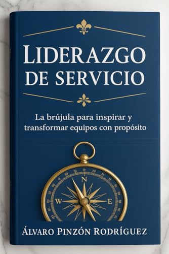 LIDERAZGO DE SERVICIO: La brújula para inspirar y transformar equipos con proposito