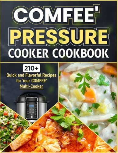 COMFEE' Pressure Cooker Cookbook: 210+ Quick and Flavorful Recipes for Your COMFEE' Multi-Cooker