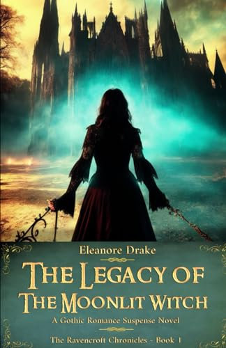 The Legacy of the Moonlit Witch: A Gothic Romance Suspense Novel (The Ravencroft Chronicles)