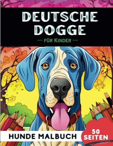 Deutsche Dogge Malbuch für Kinder: 50 kreative, lustige und einfache Hunde-Malvorlagen für Jungen und Mädchen, das perfekte Geschenk für Kinder (Lustige Hunderassen-Malbücher für Kinder)