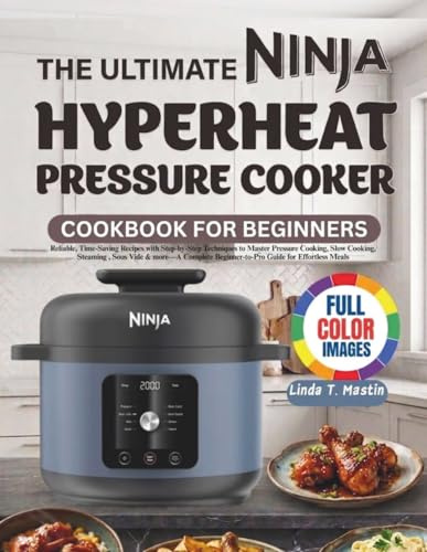 THE ULTIMATE NINJA HYPERHEAT PRESSURE COOKER COOKBOOK FOR BEGINNERS: Reliable, Time-Saving Recipes with Step-by-Step Techniques to Master Pressure ... Beginner-to-Pro Guide for Effortless Meals