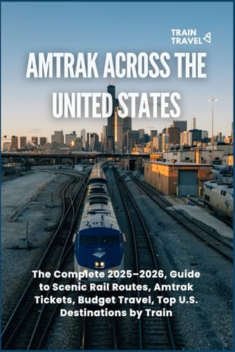Amtrak Train Travel Across the United States: The Complete 2025–2026 Guide to Scenic Rail Routes, Amtrak Tickets, Budget Travel, and Top U.S. Destinations by Train