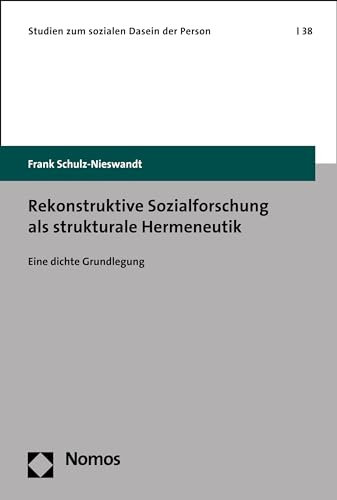 Rekonstruktive Sozialforschung als strukturale Hermeneutik: Eine dichte Grundlegung (Studien zum sozialen Dasein der Person 38)
