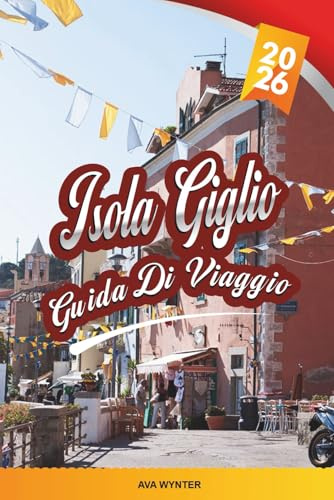 GUIDA DI VIAGGIO ISOLA GIGLIO 2026: Scogliere di granito, acque limpide, il castello medievale del Giglio, baie per lo snorkeling e il fascino dell'arcipelago toscano