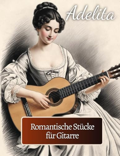 Adelita. Romantische Stücke für Gitarre: 40 Stücke in Standardnotation und Tabulatur