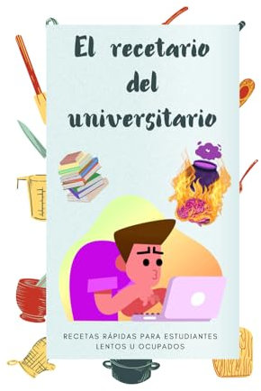 El recetario del universitario: Recetas rápidas para estudiantes lentos u ocupados