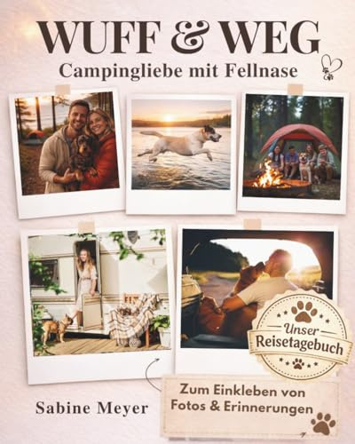 WUFF & WEG – Campingliebe mit Fellnase: Unser gemeinsames Reisetagebuch zum Ausfüllen & Einkleben – mit Fotoflächen für 9×13cm Bilder