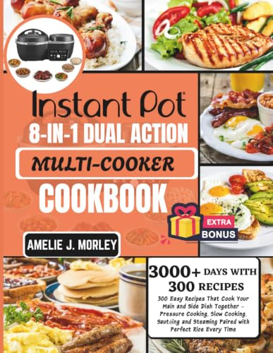 INSTANT POT 8-IN-1 Dual Action Multi-cooker Cookbook: 300 Easy Recipes That Cook Your Main and Side Dish Together -- Pressure Cooking, Slow Cooking, ... Every Time (The Instant Pot Kitchen Series)