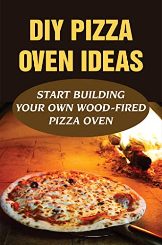 DIY Pizza Oven Ideas: Start Building Your Own Wood-Fired Pizza Oven