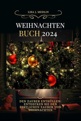 WEIHNACHTEN BUCH 2024: Den Zauber enthüllen: Entdecken Sie den festlichen Zauber von Weihnachten