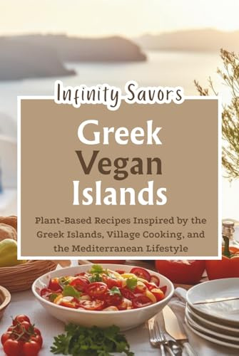 Greek Vegan Islands | 7-day Mediterranean Meal Plan: Plant-Based Mediterranean Recipes Inspired by the Greek Islands | Traditional Villages and the ... (Infinity Savors Greek Islands Collection)