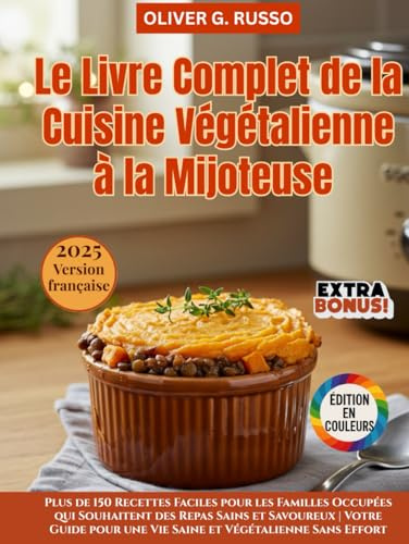 Le Livre Complet de la Cuisine Végétalienne à la Mijoteuse: Plus de 150 Recettes Faciles pour les Familles Occupées qui Souhaitent des Repas Sains et ... une Vie Saine et Végétalienne Sans Effort