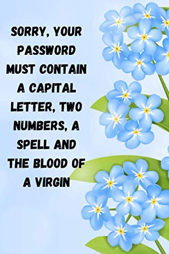 Sorry, your password must contain a capital letter, two numbers, a spell and the blood of a virgin