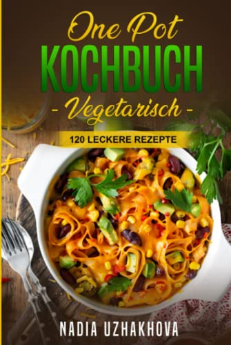 One Pot Kochbuch - Vegetarisch -: 120 leckere Rezepte (Vegetarisches Kochbuch, Band 2)
