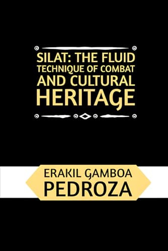 Silat: The Fluid Technique of Combat and Cultural Heritage: Mastering movement efficiency and traditional wisdom in Southeast Asia