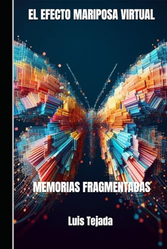 EL EFECTO MARIPOSA VIRTUAL: MEMORIAS FRAGMENTADAS (Novelas de Ciencia Ficción)
