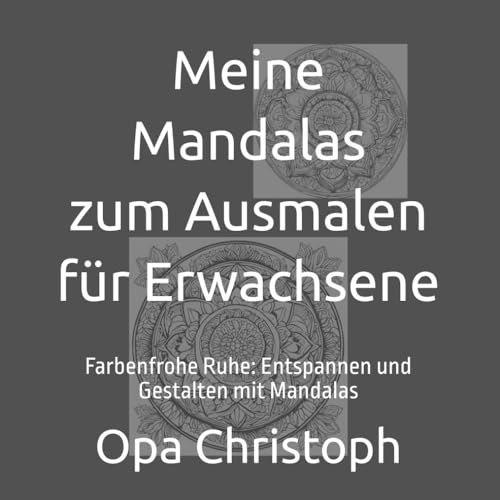 Meine Mandalas zum Ausmalen für Erwachsene: Farbenfrohe Ruhe: Entspannen und Gestalten mit Mandalas