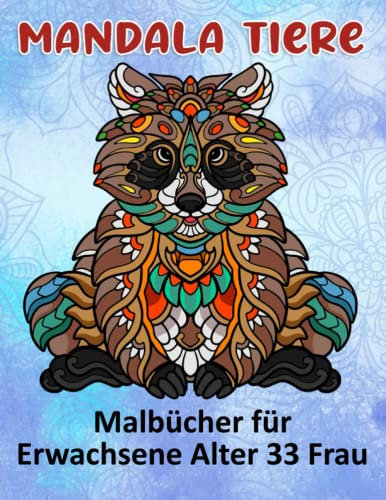 Mandala Tiere Malbücher für Erwachsene Alter 33 Frau: Lustige Tiermandalas | Das Mandala Ausmalbuch | 100 Mandala Zeichnungen für Kinder & Erwachsene, kreative Aktivitäten | ein tolles Geschenk