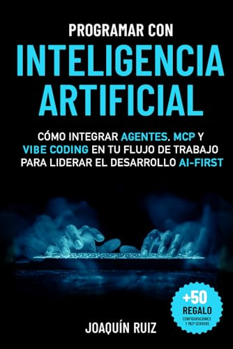 Programar con Inteligencia Artificial: Cómo integrar agentes, MCP y Vibe Coding en tu flujo de trabajo para liderar el desarrollo AI-first