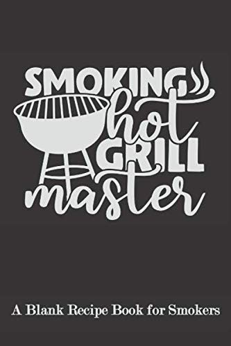 Smoking Hot Grill Master: Blank Recipe Book for Smokers ( BBQ, Smoker, Grill Cookbook)