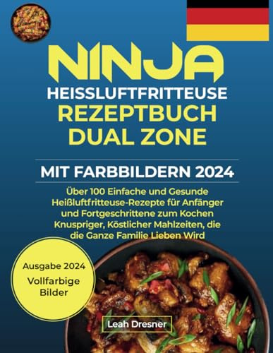 Ninja Heißluftfritteuse Rezeptbuch Dual Zone Mit Farbbildern 2024: Über 100 einfache und gesunde Heißluftfritteuse-Rezepte für Anfänger und Fortgeschrittene zum Kochen köstlicher Mahlzeiten.