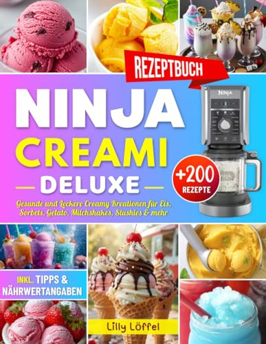 Ninja CREAMi Deluxe Rezeptbuch: Über 200 Gesunde und Leckere Creamy Kreationen für Eis, Sorbets, Gelato, Milchshakes, Slushies & mehr – inkl. Tipps & Nährwertangaben!