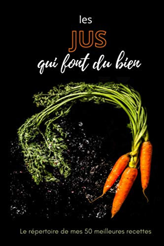 Les Jus qui font du Bien: répertoire de mes 50 meilleures recettes: Marre du sempiternel carottes/citron/gingembre ? Ce carnet vous permettra de ... recettes de jus de fruits ou de légumes.