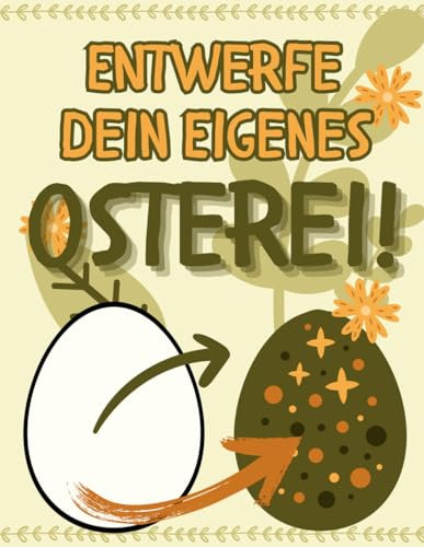 Entwerfe dein eigenes Osterei!: 50 GROSSE, LEERE EIER zum Ausmalen, Ausscheiden, Kleben, Basteln und Gestalten (Ostergeschenk für Kinder)