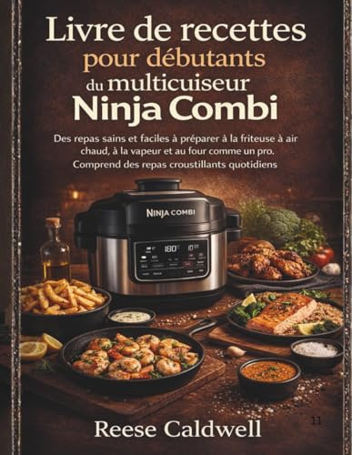 Livre de recettes pour débutants du multicuiseur Ninja Combi: Des repas sains et faciles à préparer à la friteuse à air chaud, à la vapeur et au four ... Comprend des repas croustillants quotidiens.