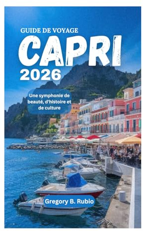 GUIDE DE VOYAGE CAPRI 2026: Une symphonie de beauté, d'histoire et de culture