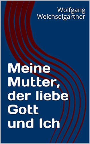 Meine Mutter, der liebe Gott und Ich