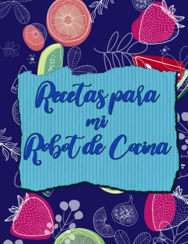 RECETAS PARA MI ROBOT DE COCINA 120 hojas. t blanda decorada con frutas: Cuaderno para apuntar 108 recetas para robot de cocina, muy práctico Tapa blanda