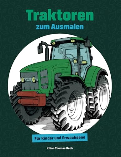 Traktoren zum Ausmalen: Tolles Malbuch mit Traktoren | Traktor Malbuch Landmaschinen Bauernhof Bauer Felder Landwirtschaft Agrar Trecker Trekker | ... Beschäftigung Geschenk Kinder Jungen Jungs