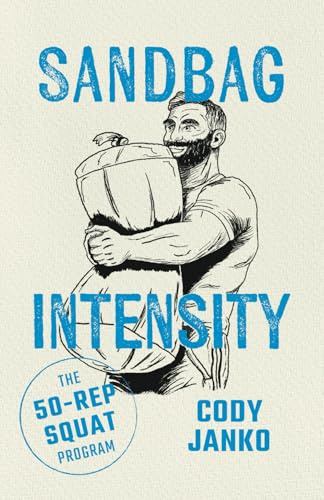 Sandbag Intensity: The 50-Rep Squat Program (The Sandbag Trilogy, Band 2)