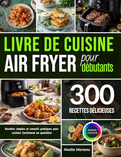 Livre De Cuisine Air Fryer Pour Débutants: Recettes Simples Et Conseils Pratiques Pour Cuisiner Facilement Au Quotidien
