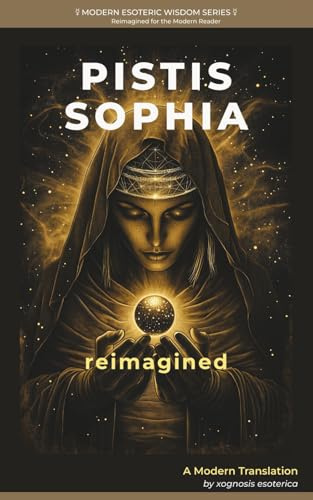 Pistis Sophia Reimagined: The Gnostic Path to Inner Awakening (Modern Esoteric Wisdom Series)