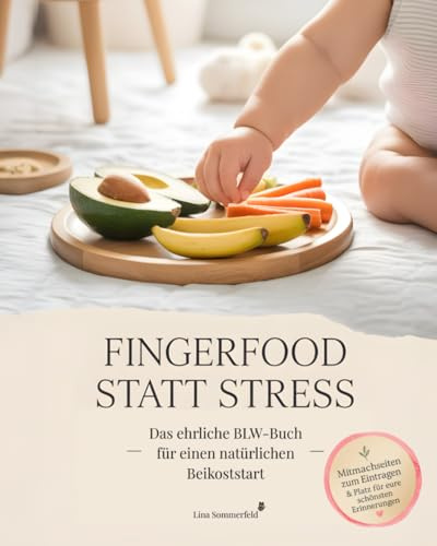 Fingerfood statt Stress – Das ehrliche BLW-Buch für einen natürlichen Beikoststart: So isst dein Baby Beikost – 60 einfache BLW-Rezepte, breifrei Ideen & Zubehör-Tipps für einen entspannten Start