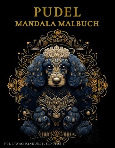 Pudel Mandala Malbuch Für Erwachsene und Jugendliche: Pudel-hunde mit Mandalas und Blumen: Anti-Stress-Geschenke – Stressabbau und Entspannung