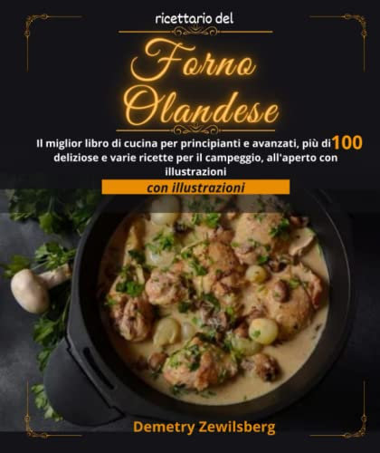ricettario del forno olandese: Il miglior libro di cucina per principianti e avanzati, più di 100 deliziose e varie ricette per il campeggio, all'aperto con illustrazioni