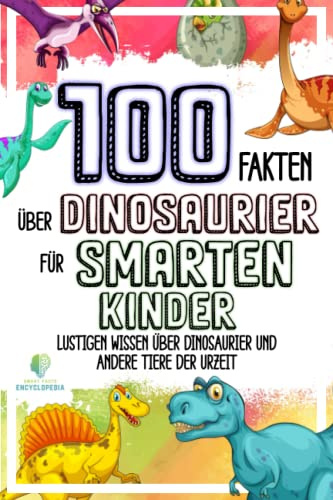 100 FAKTEN ÜBER DINOSAURIER FÜR SMARTEN KINDER: Lustigen Wissen über Dinosaurier und andere Tiere der Urzeit | Dinosaurier Buch für Kinder | Coolen ... Jungs (UNGLAUBLICHEN FAKTEN & KURIOSITÄTEN)