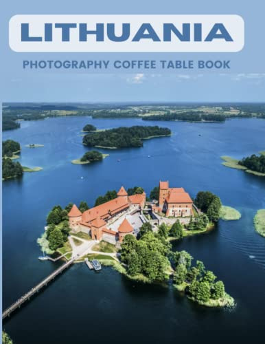 Lithuania Photography Coffee Table Book: Cool Pictures That Create An Idea For You About An Amazing Country in Europe,Buildings style, Cultural And ... All Travels,Hiking and Pictures Lovers