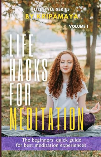 LIFE HACKS FOR MEDITATION: The beginners’ quick guide for best meditation experiences - VOLUME 1 (Lifestyle Series)